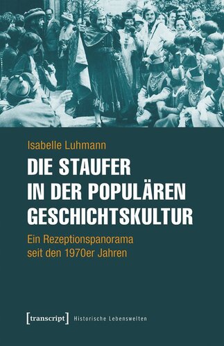 Die Staufer in der populären Geschichtskultur: Ein Rezeptionspanorama seit den 1970er Jahren