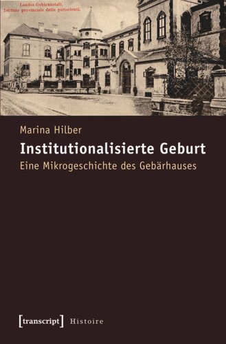 Institutionalisierte Geburt: Eine Mikrogeschichte des Gebärhauses