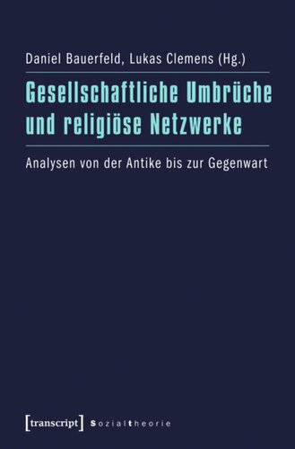 Gesellschaftliche Umbrüche und religiöse Netzwerke: Analysen von der Antike bis zur Gegenwart