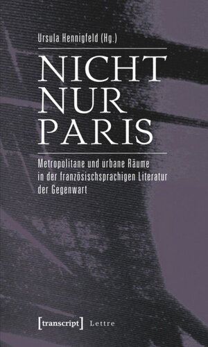 Nicht nur Paris: Metropolitane und urbane Räume in der französischsprachigen Literatur der Gegenwart