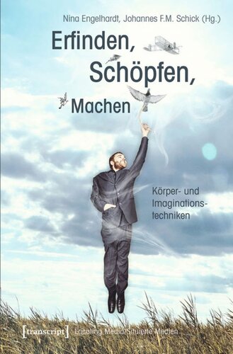 Erfinden, Schöpfen, Machen: Körper- und Imaginationstechniken