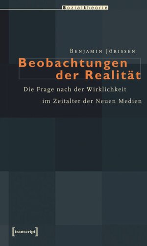 Beobachtungen der Realität: Die Frage nach der Wirklichkeit im Zeitalter der Neuen Medien