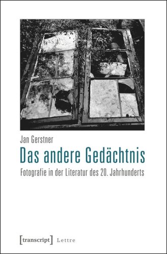 Das andere Gedächtnis: Fotografie in der Literatur des 20. Jahrhunderts