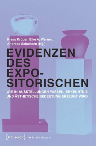 Evidenzen des Expositorischen: Wie in Ausstellungen Wissen, Erkenntnis und ästhetische Bedeutung erzeugt wird