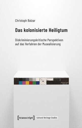 Das kolonisierte Heiligtum: Diskriminierungskritische Perspektiven auf das Verfahren der Musealisierung