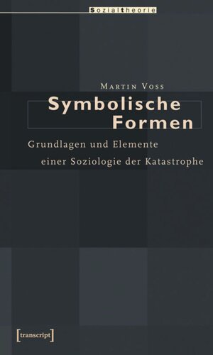 Symbolische Formen: Grundlagen und Elemente einer Soziologie der Katastrophe