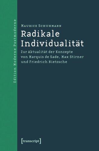 Radikale Individualität: Zur Aktualität der Konzepte von Marquis de Sade, Max Stirner und Friedrich Nietzsche