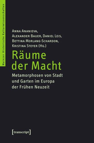 Räume der Macht: Metamorphosen von Stadt und Garten im Europa der Frühen Neuzeit