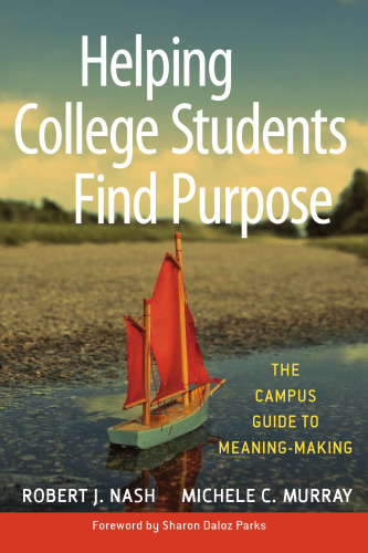 Helping College Students Find Purpose: The Campus Guide to Meaning-Making