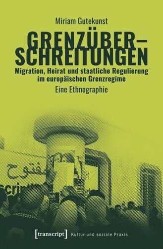 Grenzüberschreitungen - Migration, Heirat und staatliche Regulierung im europäischen Grenzregime: Eine Ethnographie