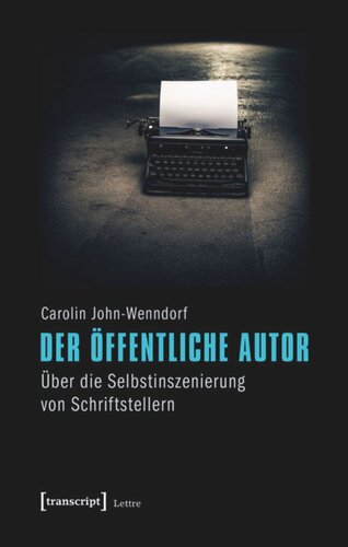 Der öffentliche Autor: Über die Selbstinszenierung von Schriftstellern