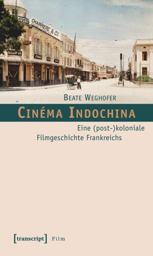 Cinéma Indochina: Eine (post-)koloniale Filmgeschichte Frankreichs