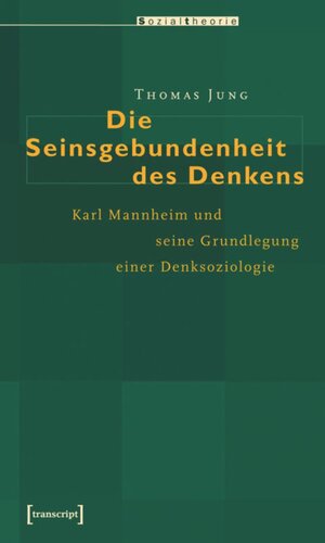 Die Seinsgebundenheit des Denkens: Karl Mannheim und die Grundlegung einer Denksoziologie