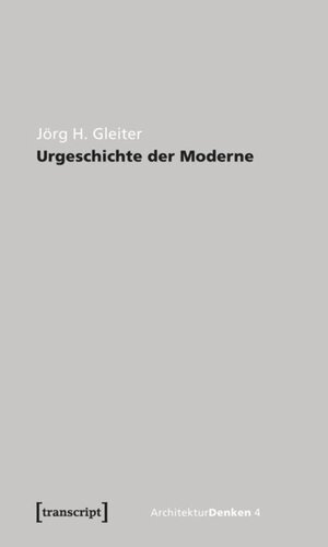 Urgeschichte der Moderne: Zur Theorie der Geschichte der Architektur