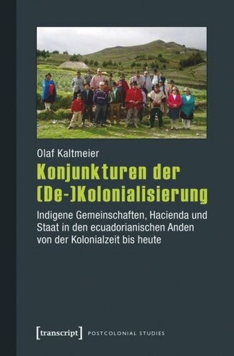 Konjunkturen der (De-)Kolonialisierung: Indigene Gemeinschaften, Hacienda und Staat in den ecuadorianischen Anden von der Kolonialzeit bis heute