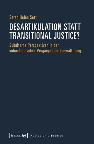 Desartikulation statt Transitional Justice?: Subalterne Perspektiven in der kolumbianischen Vergangenheitsbewältigung