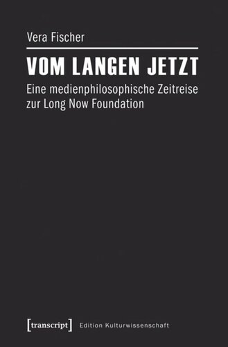 Vom langen Jetzt: Eine medienphilosophische Zeitreise zur Long Now Foundation