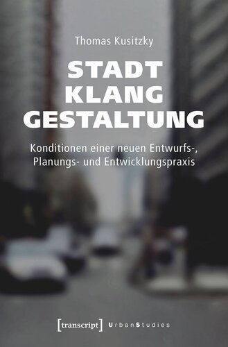Stadtklanggestaltung: Konditionen einer neuen Entwurfs-, Planungs- und Entwicklungspraxis