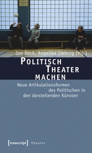 Politisch Theater machen: Neue Artikulationsformen des Politischen in den darstellenden Künsten