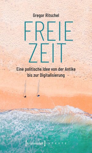 Freie Zeit: Eine politische Idee von der Antike bis zur Digitalisierung