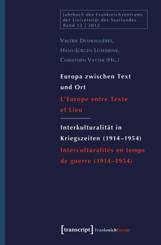 Europa zwischen Text und Ort / Interkulturalität in Kriegszeiten (1914-1954): L'Europe entre Texte et Lieu / Interculturalités en temps de guerre (1914-1954)