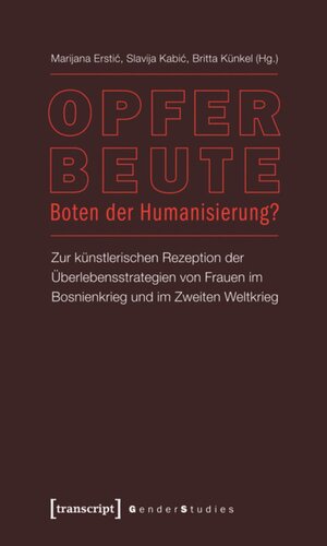 Opfer - Beute - Boten der Humanisierung?: Zur künstlerischen Rezeption der Überlebensstrategien von Frauen im Bosnienkrieg und im Zweiten Weltkrieg