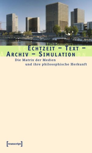 Echtzeit - Text - Archiv - Simulation: Die Matrix der Medien und ihre philosophische Herkunft