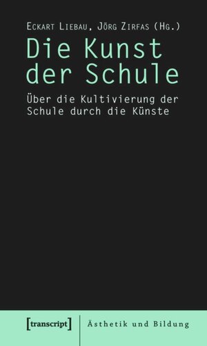Die Kunst der Schule: Über die Kultivierung der Schule durch die Künste