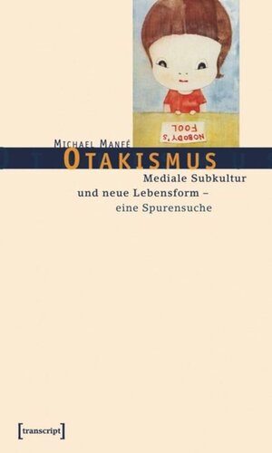 Otakismus: Mediale Subkultur und neue Lebensform - eine Spurensuche