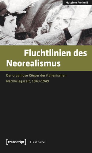 Fluchtlinien des Neorealismus: Der organlose Körper der italienischen Nachkriegszeit, 1943-1949