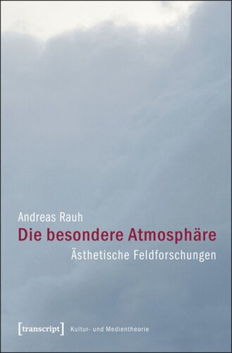 Die besondere Atmosphäre: Ästhetische Feldforschungen