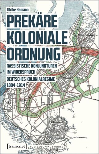 Prekäre koloniale Ordnung: Rassistische Konjunkturen im Widerspruch. Deutsches Kolonialregime 1884-1914