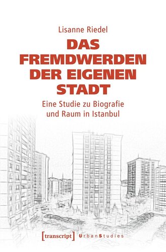 Das Fremdwerden der eigenen Stadt: Eine Studie zu Biografie und Raum in Istanbul