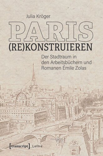 Paris (re)konstruieren: Der Stadtraum in den Arbeitsbüchern und Romanen Émile Zolas