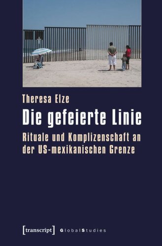 Die gefeierte Linie: Rituale und Komplizenschaft an der US-mexikanischen Grenze