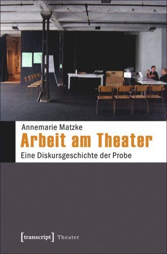 Arbeit am Theater: Eine Diskursgeschichte der Probe