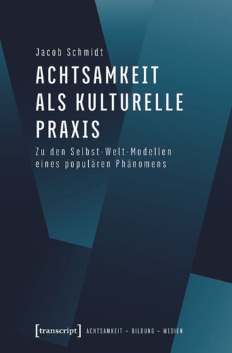Achtsamkeit als kulturelle Praxis: Zu den Selbst-Welt-Modellen eines populären Phänomens