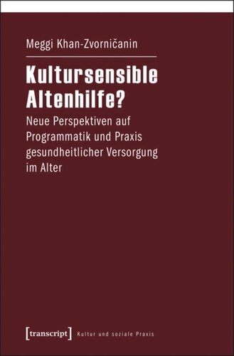 Kultursensible Altenhilfe?: Neue Perspektiven auf Programmatik und Praxis gesundheitlicher Versorgung im Alter