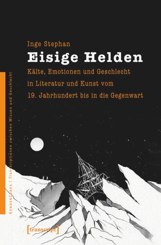 Eisige Helden: Kälte, Emotionen und Geschlecht in Literatur und Kunst vom 19. Jahrhundert bis in die Gegenwart