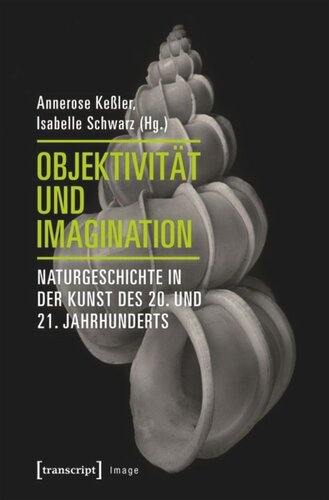 Objektivität und Imagination: Naturgeschichte in der Kunst des 20. und 21. Jahrhunderts