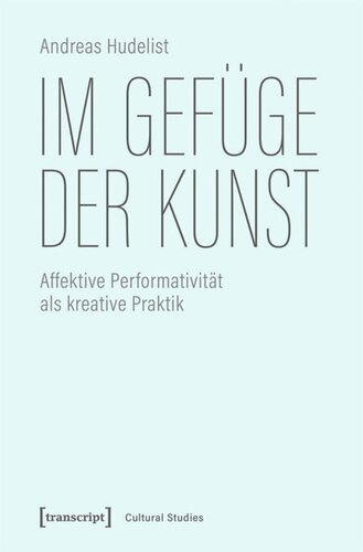 Im Gefüge der Kunst: Affektive Performativität als kreative Praktik
