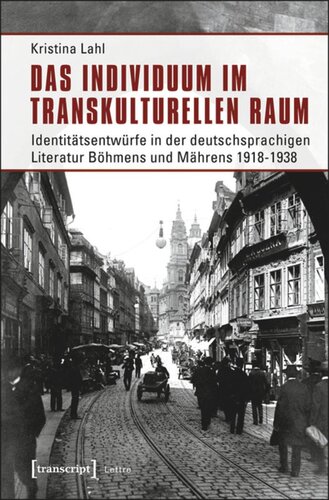 Das Individuum im transkulturellen Raum: Identitätsentwürfe in der deutschsprachigen Literatur Böhmens und Mährens 1918-1938