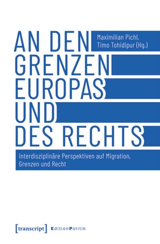 An den Grenzen Europas und des Rechts: Interdisziplinäre Perspektiven auf Migration, Grenzen und Recht