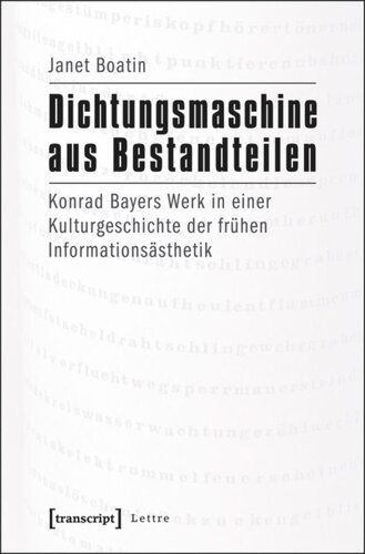 Dichtungsmaschine aus Bestandteilen: Konrad Bayers Werk in einer Kulturgeschichte der frühen Informationsästhetik