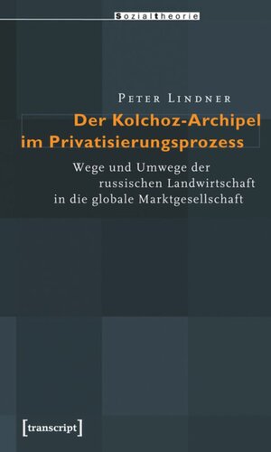 Der Kolchoz-Archipel im Privatisierungsprozess: Wege und Umwege der russischen Landwirtschaft in die globale Marktgesellschaft