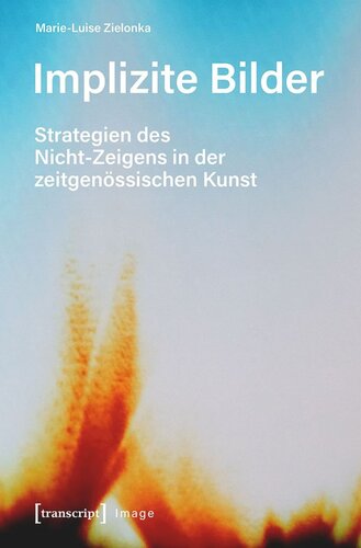 Implizite Bilder: Strategien des Nicht-Zeigens in der zeitgenössischen Kunst