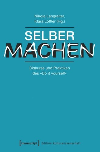 Selber machen: Diskurse und Praktiken des »Do it yourself«