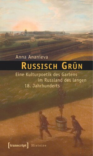 Russisch Grün: Eine Kulturpoetik des Gartens im Russland des langen 18. Jahrhunderts