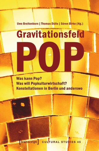 Gravitationsfeld Pop: Was kann Pop? Was will Popkulturwirtschaft? Konstellationen in Berlin und anderswo