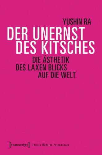 Der Unernst des Kitsches: Die Ästhetik des laxen Blicks auf die Welt